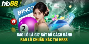 Bao Lô Là Gì? Bật Mí Cách Đánh Bao Lô Chuẩn Xác Tại Hb88