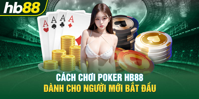 Cách chơi Poker Hb88 dành cho người mới bắt đầu