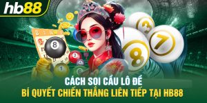 Cách Soi Cầu Lô Đề - Bí Quyết Chiến Thắng Liên Tiếp Tại Hb88