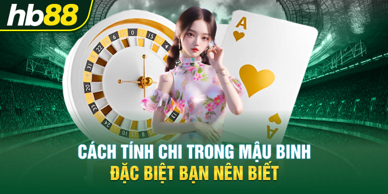 Cách tính chi trong mậu binh đặc biệt bạn nên biết