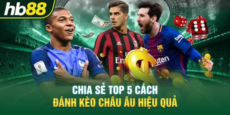 Chia sẻ TOP 5 cách đánh kèo Châu Âu hiệu quả