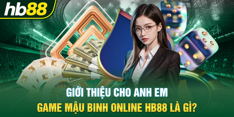 Giới thiệu cho anh em Game Mậu Binh online Hb88 là gì?