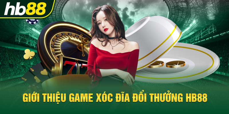 Giới thiệu Game xóc đĩa đổi thưởng Hb88