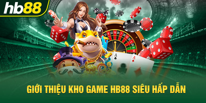 Giới thiệu kho game Hb88 siêu hấp dẫn