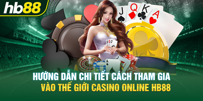 Hướng dẫn chi tiết cách tham gia vào thế giới Casino online Hb88