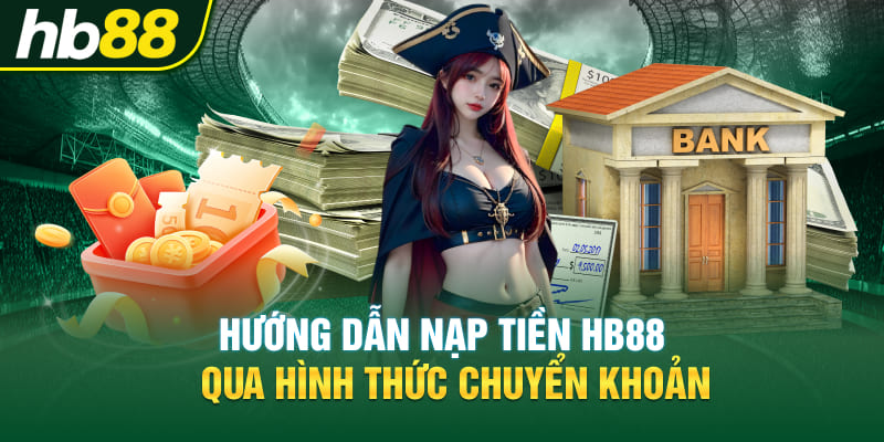 Hướng dẫn nạp tiền Hb88 qua hình thức chuyển khoản