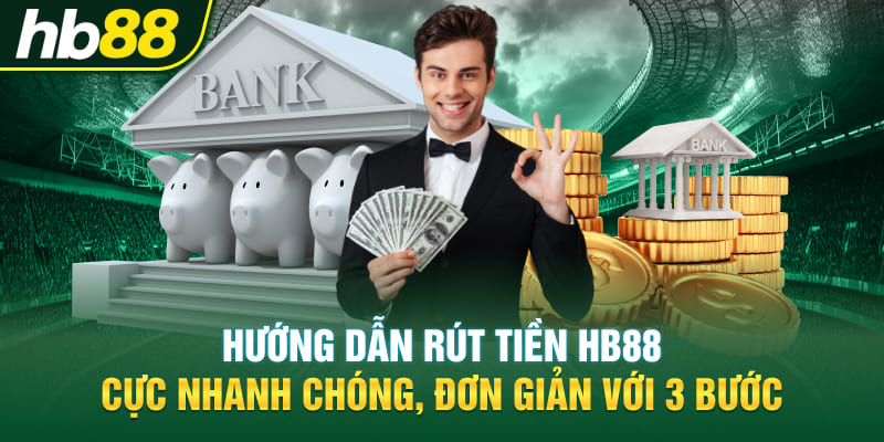 Hướng dẫn rút tiền Hb88 cực nhanh chóng, đơn giản với 3 bước