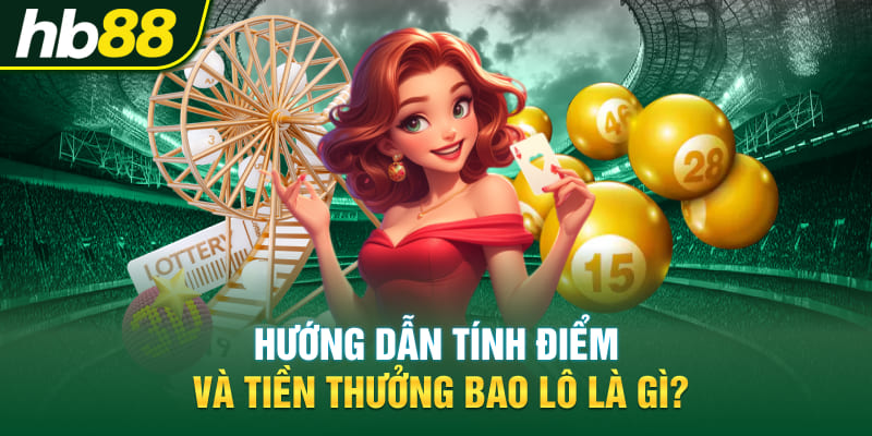 Hướng dẫn tính điểm và tiền thưởng bao lô là gì?