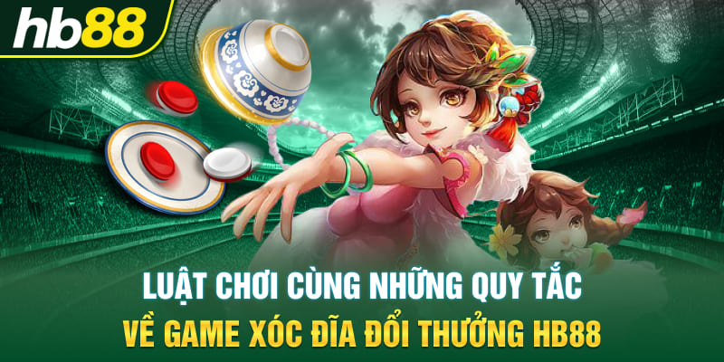 Luật chơi cùng những quy tắc về Game xóc đĩa đổi thưởng Hb88