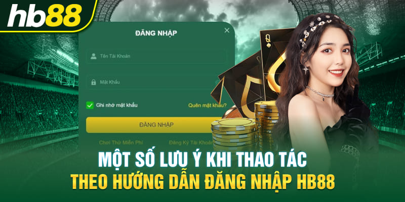 Một số lưu ý khi thao tác theo hướng dẫn đăng nhập Hb88