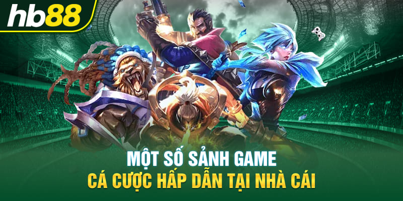 Một số sảnh game cá cược hấp dẫn tại nhà cái