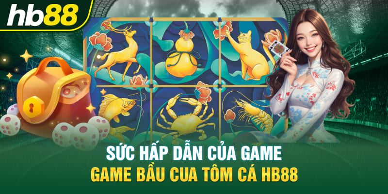 Sức hấp dẫn của game Game Bầu Cua Tôm Cá Hb88