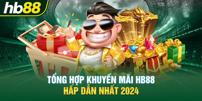 Tổng hợp khuyến mãi Hb88 hấp dẫn nhất 2024