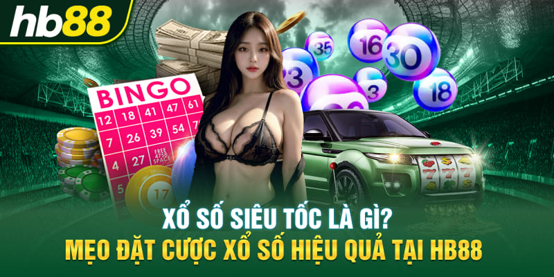 Xổ Số Siêu Tốc Là Gì? Mẹo Đặt Cược Xổ Số Hiệu Quả Tại Hb88